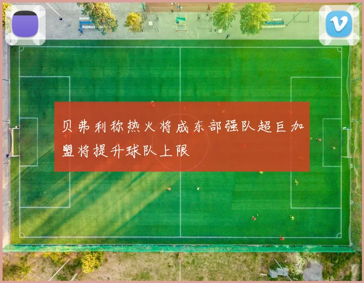 贝弗利称热火将成东部强队超巨加盟将提升球队上限